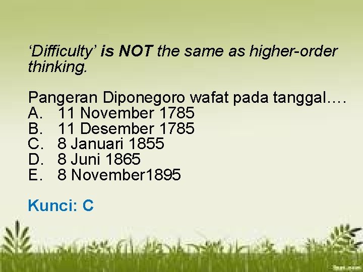 ‘Difficulty’ is NOT the same as higher-order thinking. Pangeran Diponegoro wafat pada tanggal…. A.