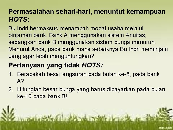 Permasalahan sehari-hari, menuntut kemampuan HOTS: Bu Indri bermaksud menambah modal usaha melalui pinjaman bank.