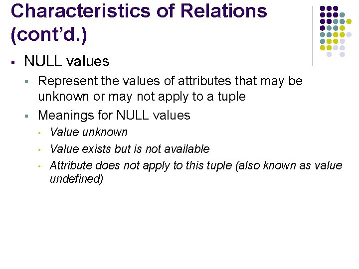 Characteristics of Relations (cont’d. ) § NULL values § § Represent the values of