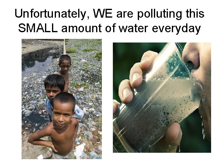 Unfortunately, WE are polluting this SMALL amount of water everyday 