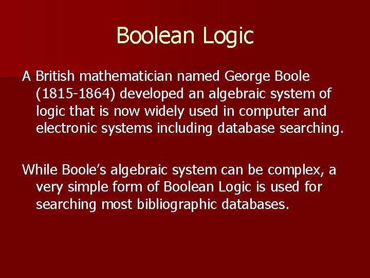 Boolean Logic A British mathematician named George Boole (1815 -1864) developed an algebraic system