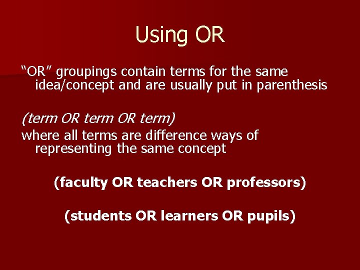 Using OR “OR” groupings contain terms for the same idea/concept and are usually put