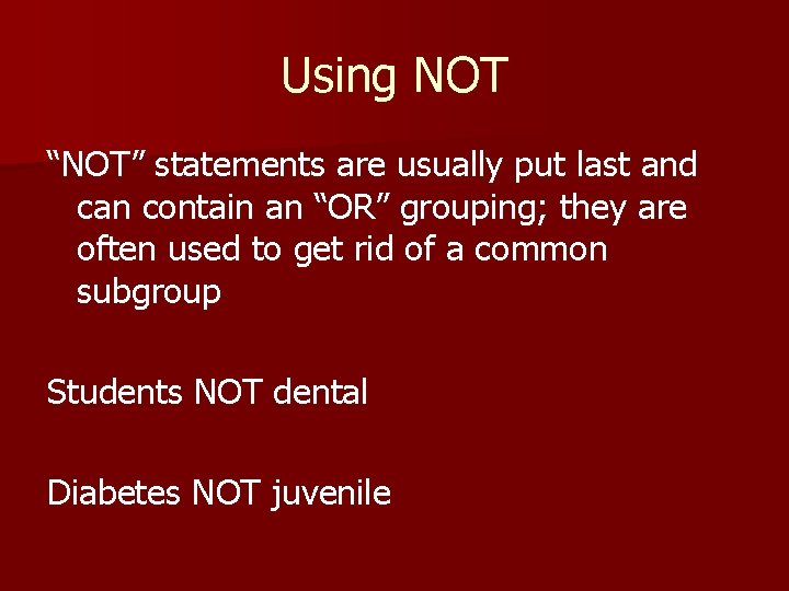 Using NOT “NOT” statements are usually put last and can contain an “OR” grouping;