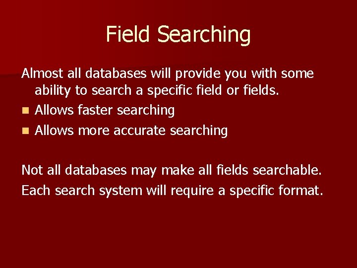 Field Searching Almost all databases will provide you with some ability to search a