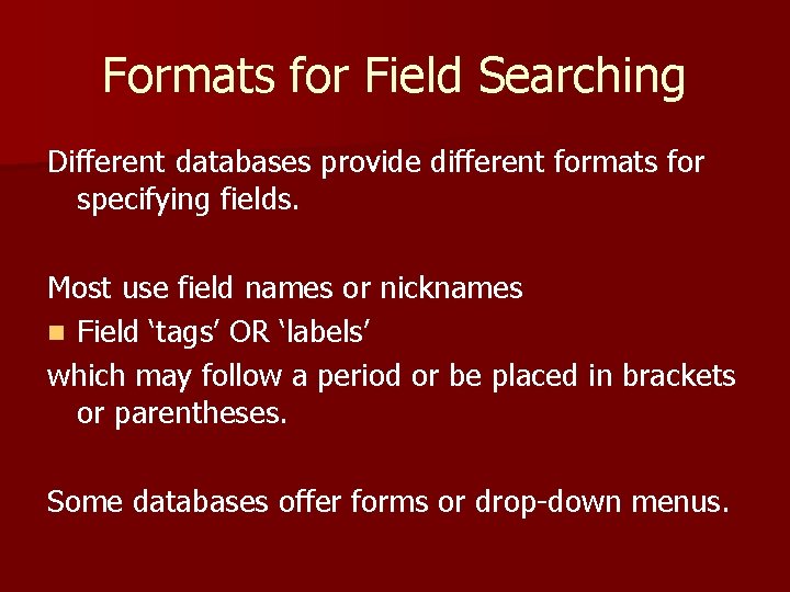 Formats for Field Searching Different databases provide different formats for specifying fields. Most use
