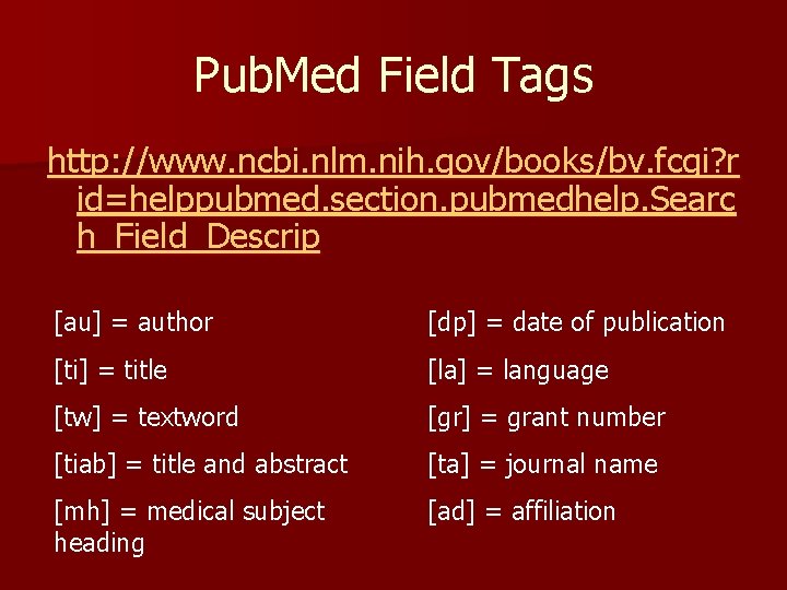 Pub. Med Field Tags http: //www. ncbi. nlm. nih. gov/books/bv. fcgi? r id=helppubmed. section.