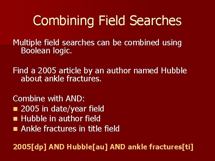 Combining Field Searches Multiple field searches can be combined using Boolean logic. Find a