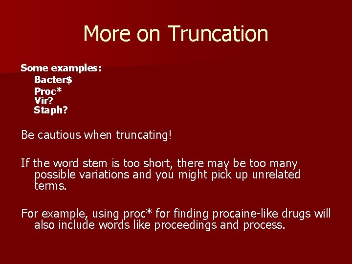 More on Truncation Some examples: Bacter$ Proc* Vir? Staph? Be cautious when truncating! If