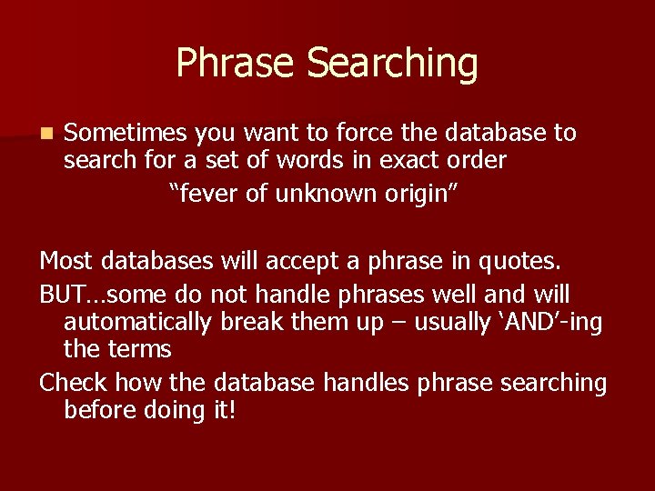 Phrase Searching n Sometimes you want to force the database to search for a