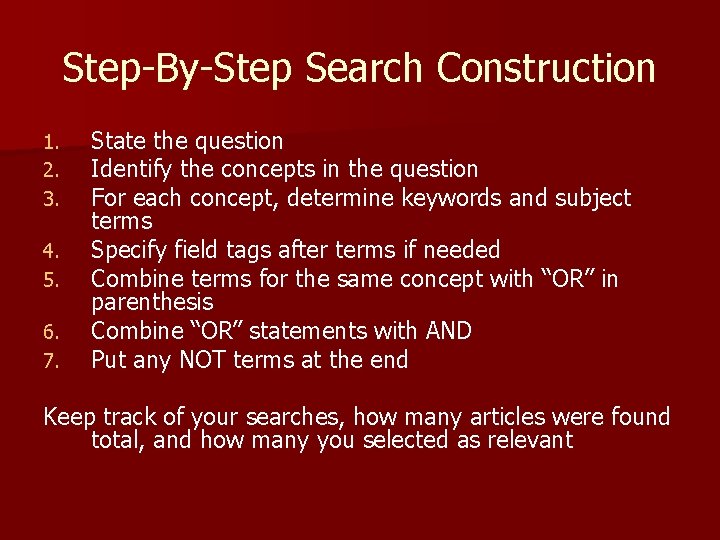 Step-By-Step Search Construction 1. 2. 3. 4. 5. 6. 7. State the question Identify