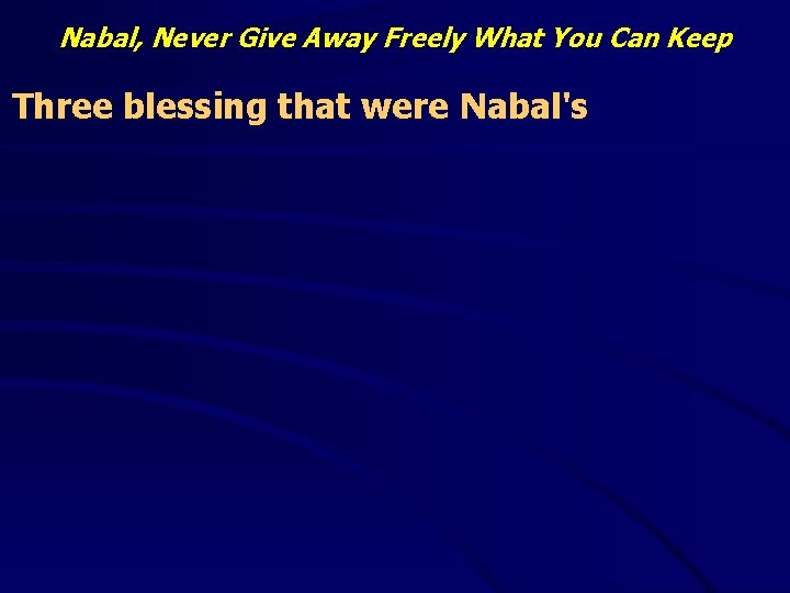 Nabal, Never Give Away Freely What You Can Keep Three blessing that were Nabal's