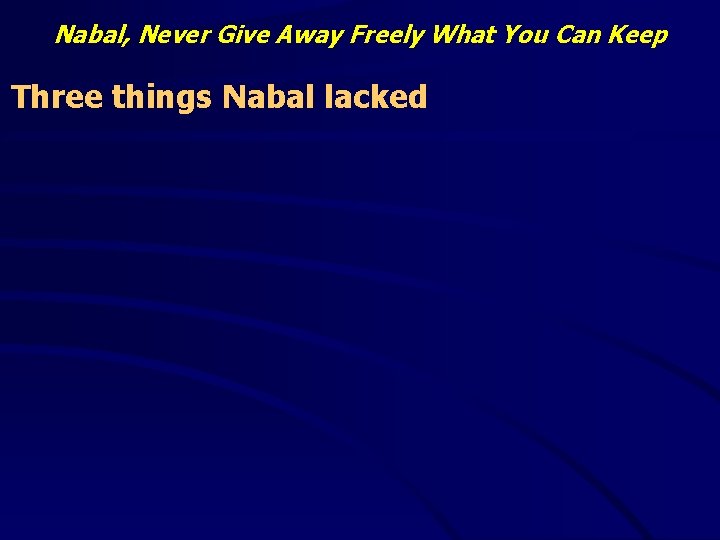 Nabal, Never Give Away Freely What You Can Keep Three things Nabal lacked 