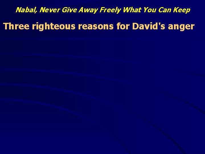 Nabal, Never Give Away Freely What You Can Keep Three righteous reasons for David's