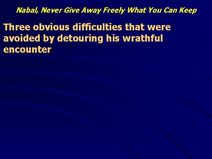 Nabal, Never Give Away Freely What You Can Keep Three obvious difficulties that were