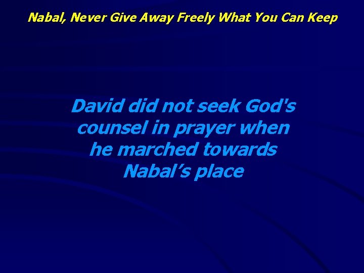 Nabal, Never Give Away Freely What You Can Keep David did not seek God's