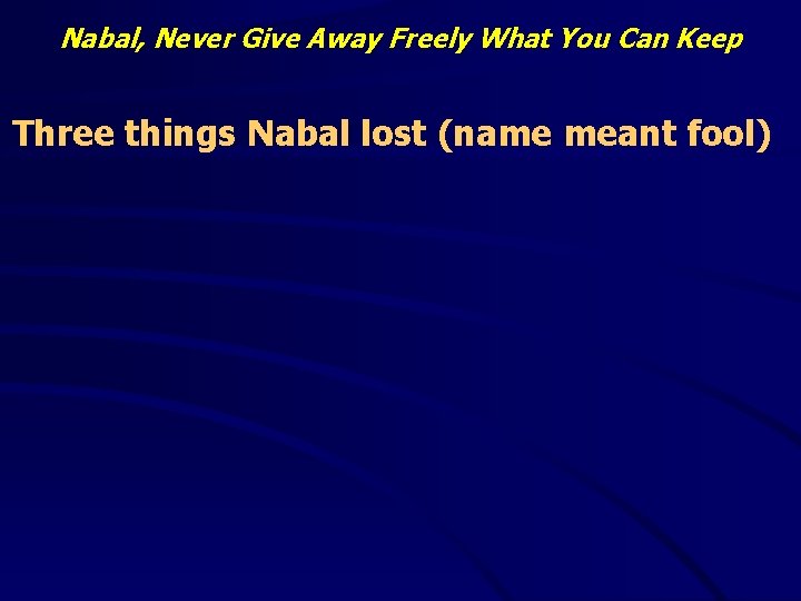 Nabal, Never Give Away Freely What You Can Keep Three things Nabal lost (name