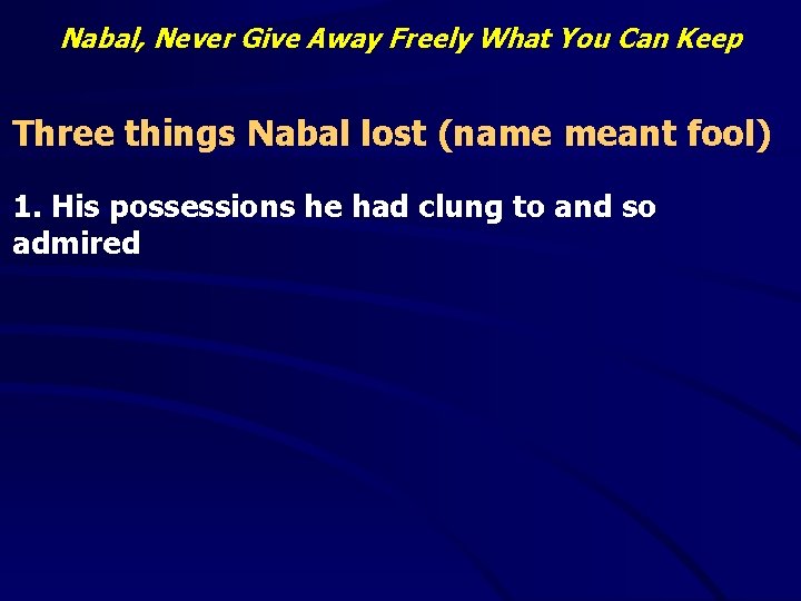 Nabal, Never Give Away Freely What You Can Keep Three things Nabal lost (name