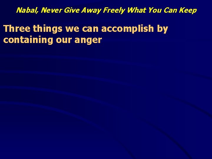 Nabal, Never Give Away Freely What You Can Keep Three things we can accomplish