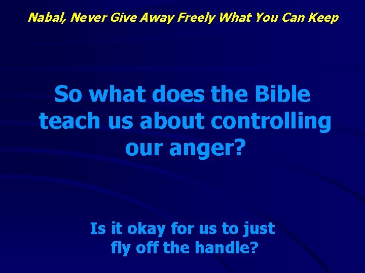 Nabal, Never Give Away Freely What You Can Keep So what does the Bible