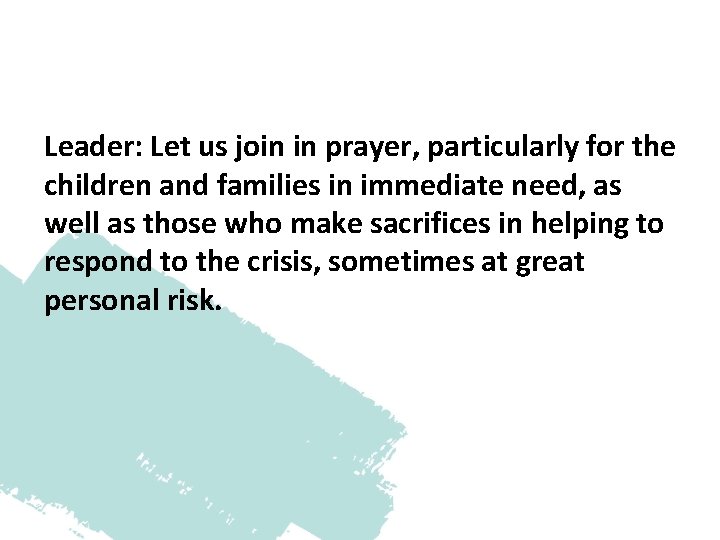 Leader: Let us join in prayer, particularly for the children and families in immediate