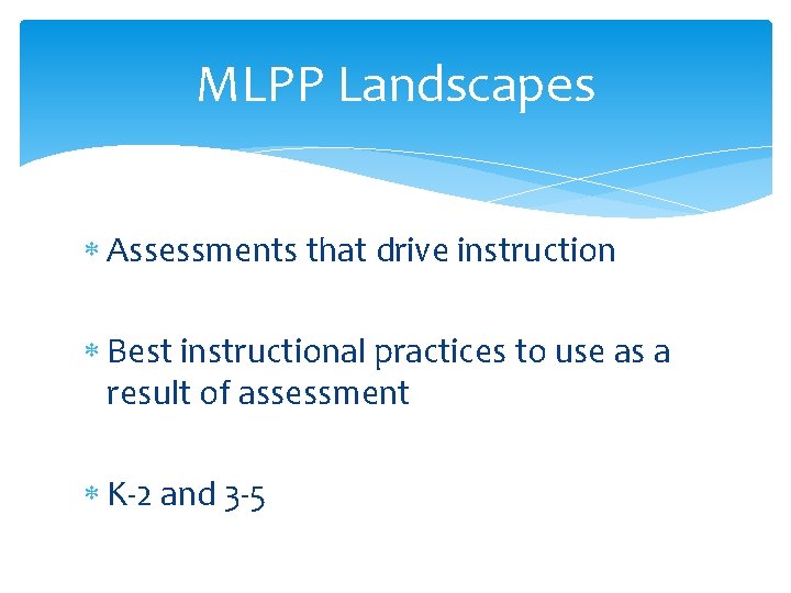 MLPP Landscapes Assessments that drive instruction Best instructional practices to use as a result