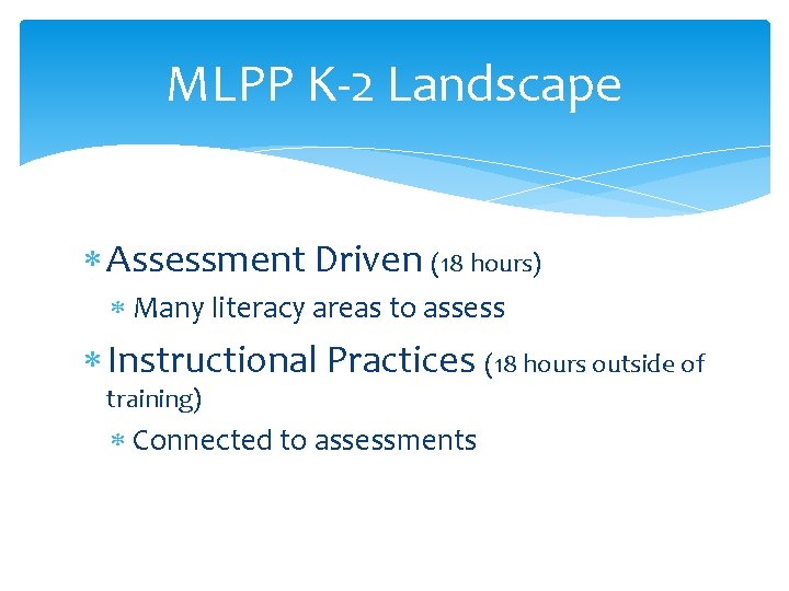 MLPP K-2 Landscape Assessment Driven (18 hours) Many literacy areas to assess Instructional Practices