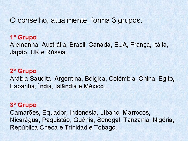 O conselho, atualmente, forma 3 grupos: 1° Grupo Alemanha, Austrália, Brasil, Canadá, EUA, França,