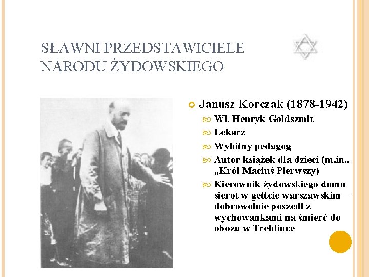 SŁAWNI PRZEDSTAWICIELE NARODU ŻYDOWSKIEGO Janusz Korczak (1878 -1942) Wł. Henryk Goldszmit Lekarz Wybitny pedagog