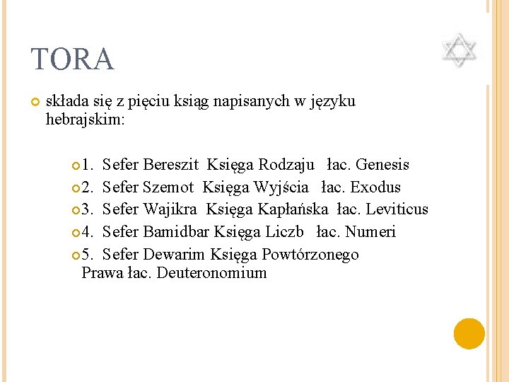 TORA składa się z pięciu ksiąg napisanych w języku hebrajskim: 1. Sefer Bereszit Księga