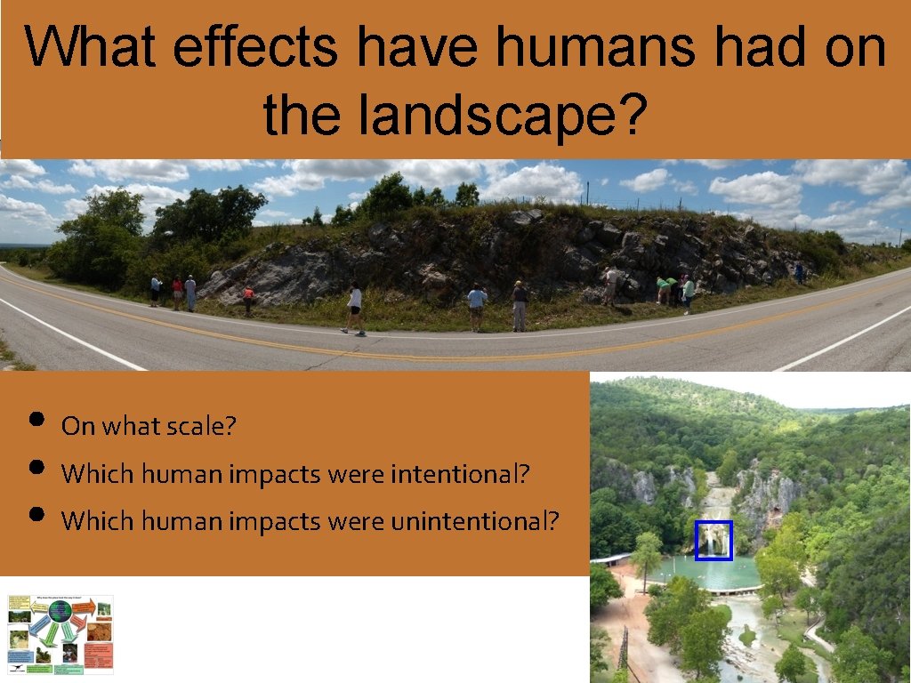 What effects have humans had on the landscape? • On what scale? • Which