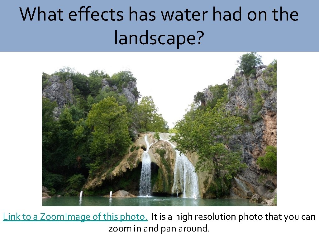 What effects has water had on the landscape? Link to a Zoom. Image of
