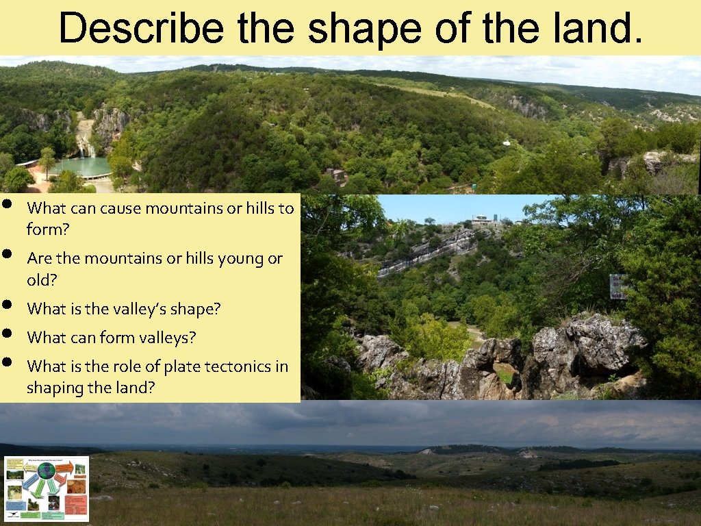  • • • Describe the shape of the land. What can cause mountains