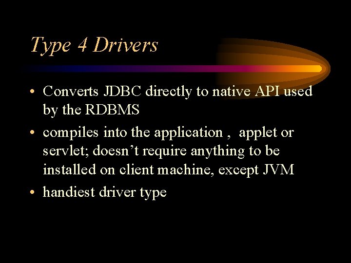 Type 4 Drivers • Converts JDBC directly to native API used by the RDBMS
