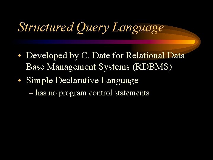 Structured Query Language • Developed by C. Date for Relational Data Base Management Systems