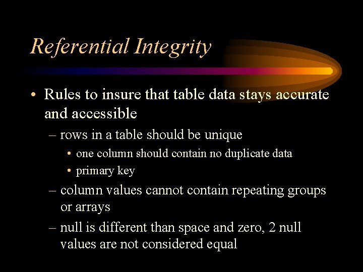 Referential Integrity • Rules to insure that table data stays accurate and accessible –