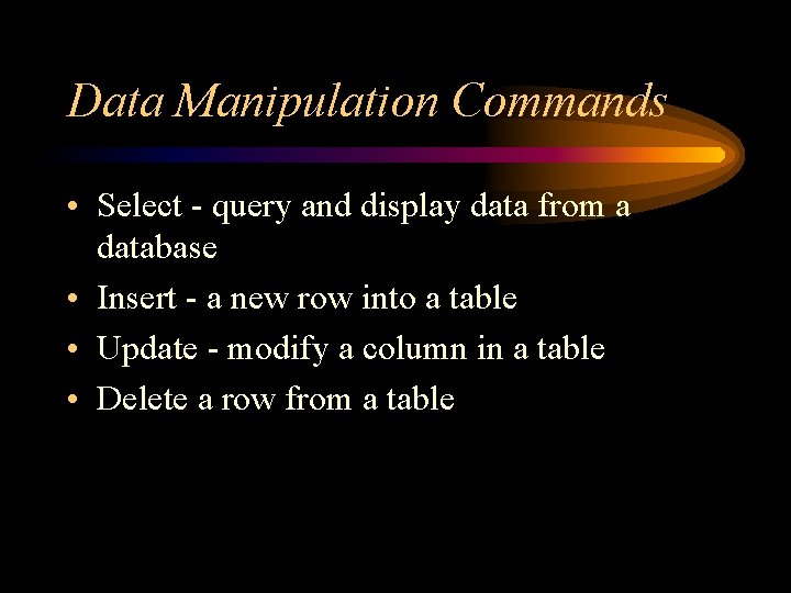 Data Manipulation Commands • Select - query and display data from a database •
