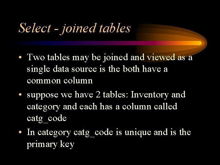 Select - joined tables • Two tables may be joined and viewed as a