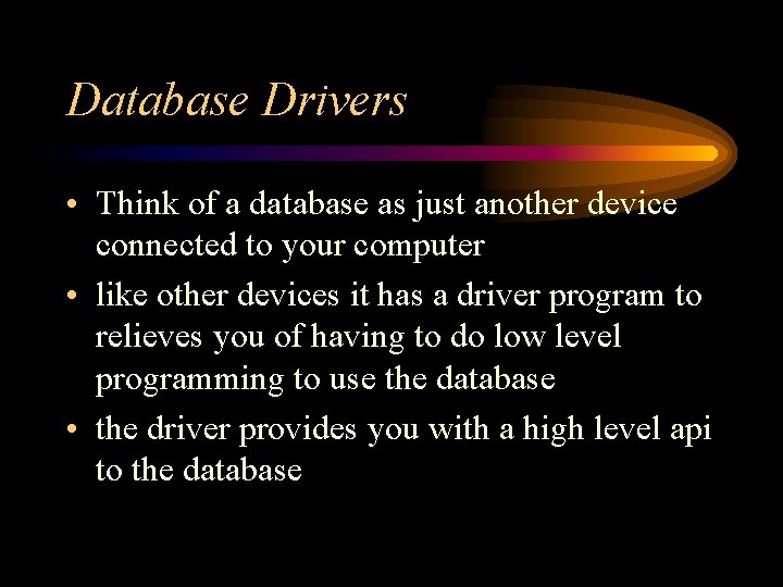 Database Drivers • Think of a database as just another device connected to your