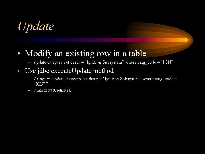Update • Modify an existing row in a table – update category set descr