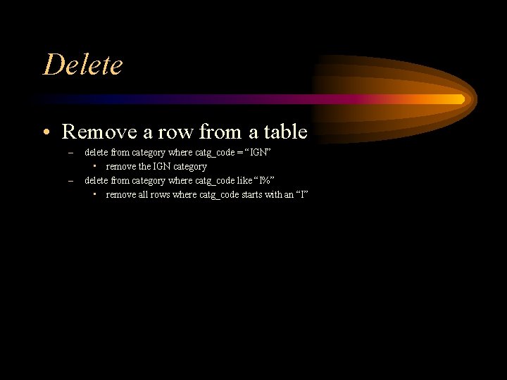 Delete • Remove a row from a table – – delete from category where