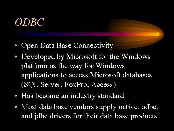 ODBC • Open Data Base Connectivity • Developed by Microsoft for the Windows platform