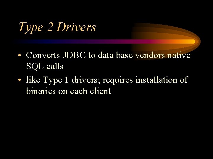 Type 2 Drivers • Converts JDBC to data base vendors native SQL calls •