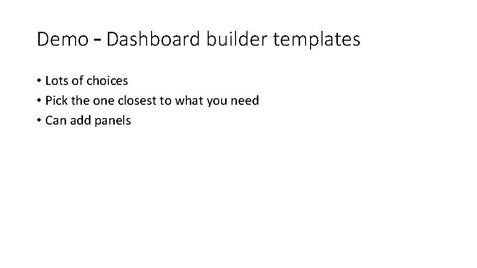 Demo – Dashboard builder templates • Lots of choices • Pick the one closest