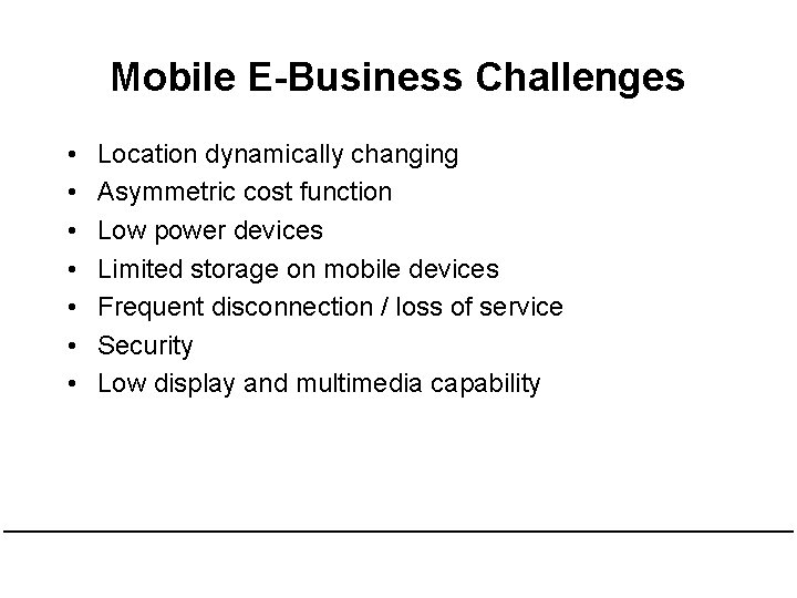 Mobile E-Business Challenges • • Location dynamically changing Asymmetric cost function Low power devices