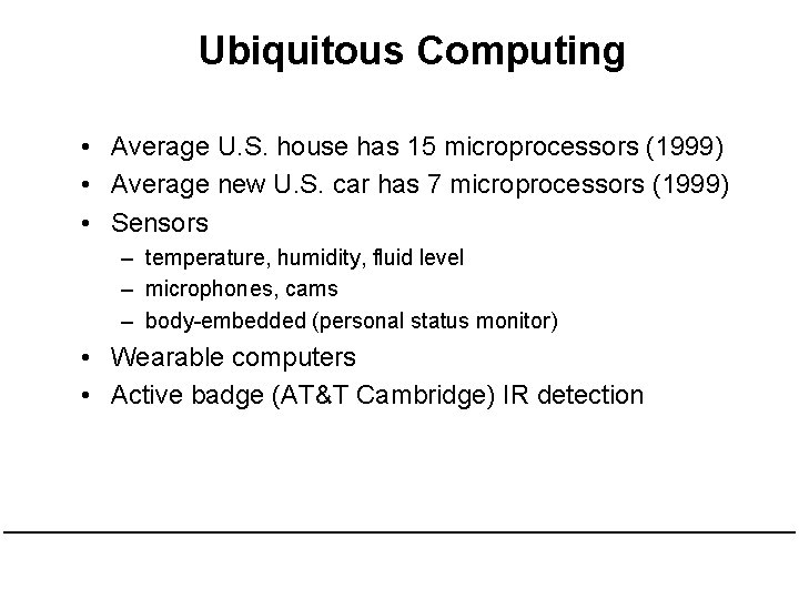 Ubiquitous Computing • Average U. S. house has 15 microprocessors (1999) • Average new