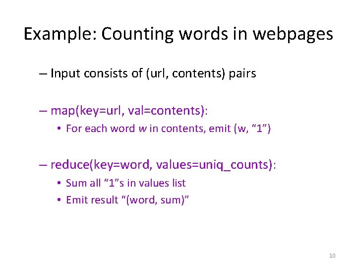 Example: Counting words in webpages – Input consists of (url, contents) pairs – map(key=url,