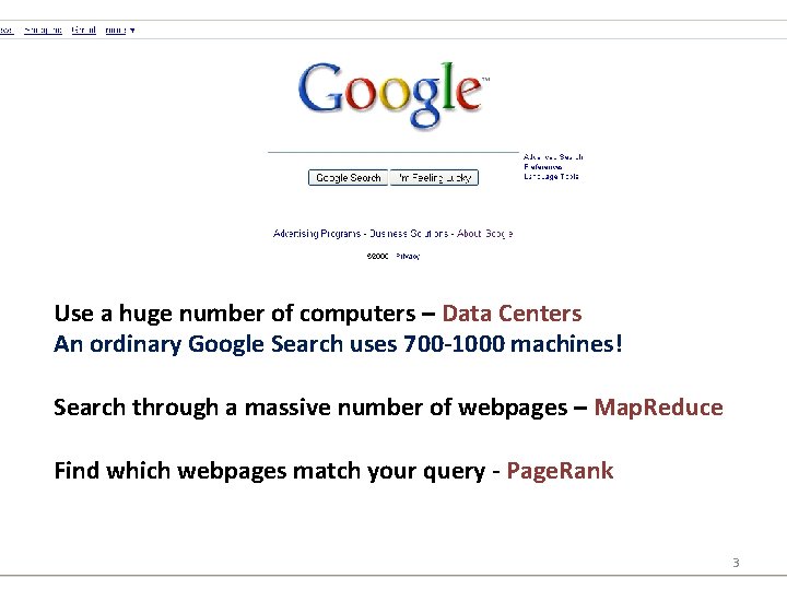 Use a huge number of computers – Data Centers An ordinary Google Search uses