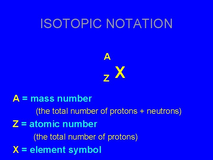 ISOTOPIC NOTATION A Z X A = mass number (the total number of protons