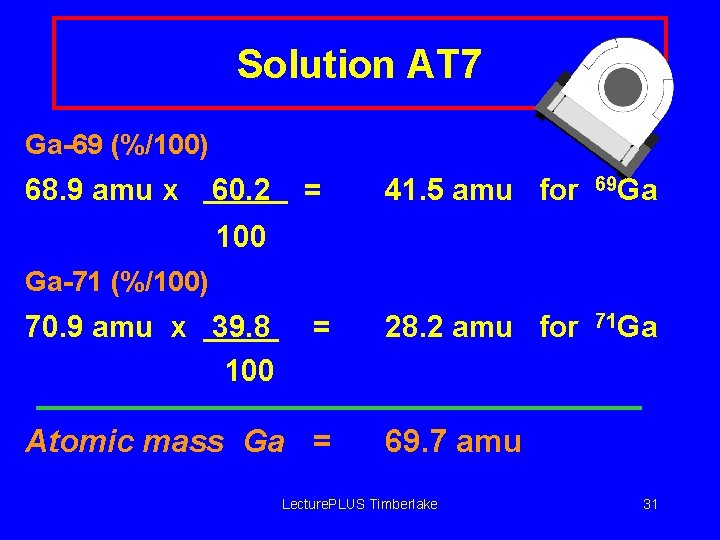 Solution AT 7 Ga-69 (%/100) 68. 9 amu x 60. 2 = 41. 5