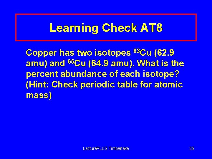 Learning Check AT 8 Copper has two isotopes 63 Cu (62. 9 amu) and